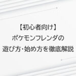 ポケモンフレンダの遊び方・始め方