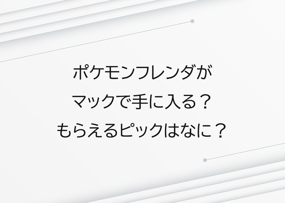 ポケモンフレンダがマックで手に入る？もらえるピックはなに？