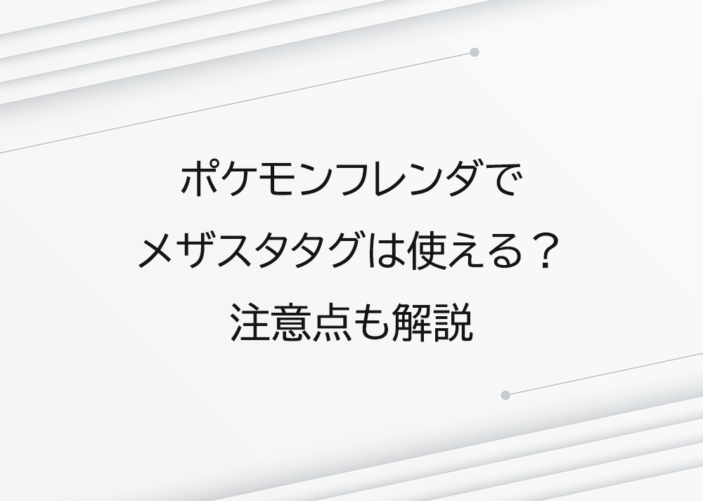 ポケモンフレンダでメザスタタグは使える？注意点も解説