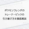 ポケモンフレンダのトレーナーピックの引き継ぎ方を徹底解説